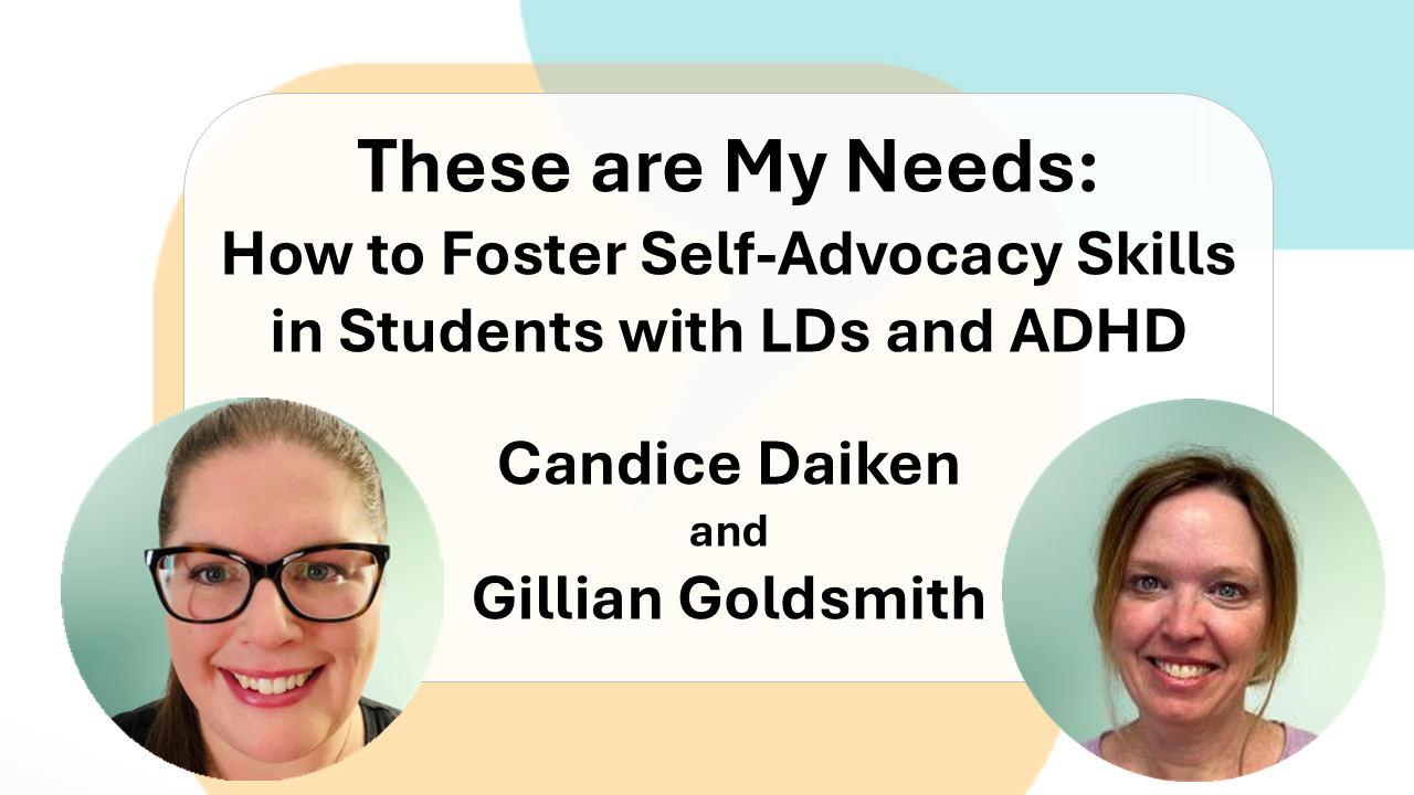 Graphic for the webinar “These Are My Needs: How to Foster Self-Advocacy Skills in Students with LDs and ADHD,” featuring presenters Candice Daiken and Gillian Goldsmith, with their headshots displayed in circular frames.